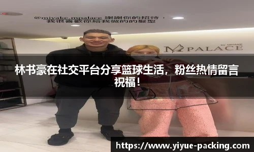 林书豪在社交平台分享篮球生活，粉丝热情留言祝福！