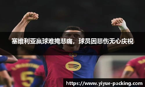 塞维利亚赢球难掩悲痛，球员因悲伤无心庆祝