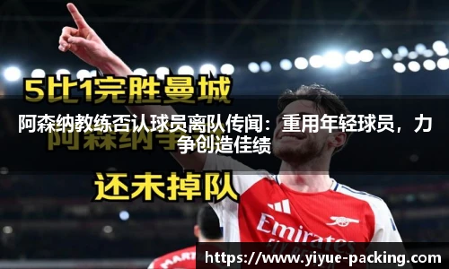 阿森纳教练否认球员离队传闻：重用年轻球员，力争创造佳绩