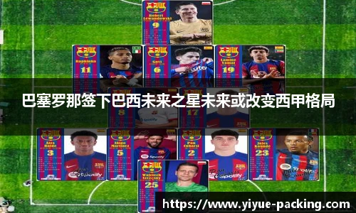 巴塞罗那签下巴西未来之星未来或改变西甲格局