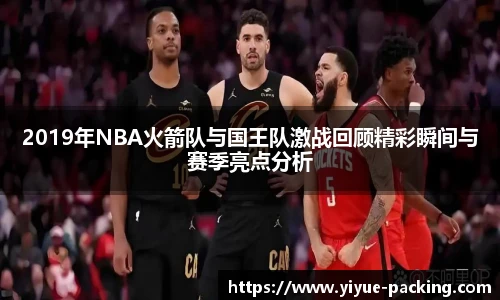 2019年NBA火箭队与国王队激战回顾精彩瞬间与赛季亮点分析